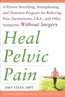 Heal Pelvic Pain: The Proven Stretching, Strengthening, and Nutrition Program for Relieving Pain, Incontinence,& I.B.S, and Other Symptoms Without Surgery